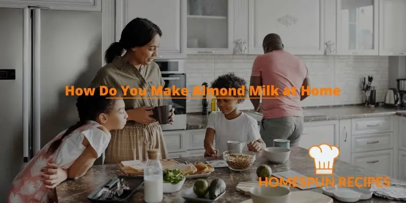 How Do You Make Almond Milk at Home