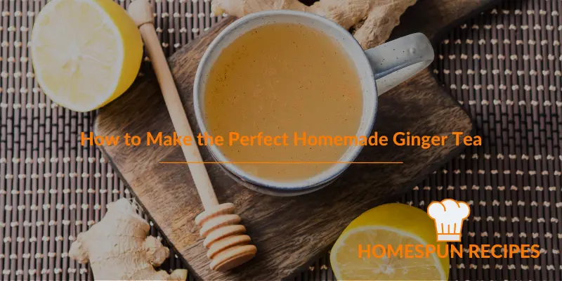 How to Make the Perfect Homemade Ginger Tea